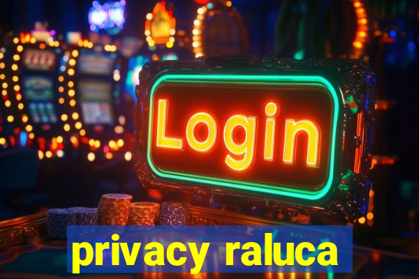 privacy raluca